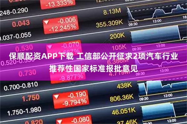 保顺配资APP下载 工信部公开征求2项汽车行业推荐性国家标准报批意见